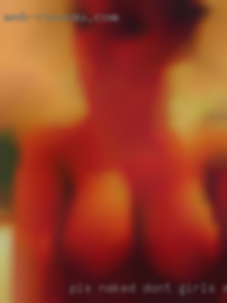 Pls naked dont girls ask OR SEND YOUR info.